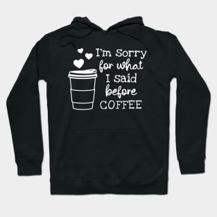 I'm Sorry For What I Said Before Coffee Hoodie